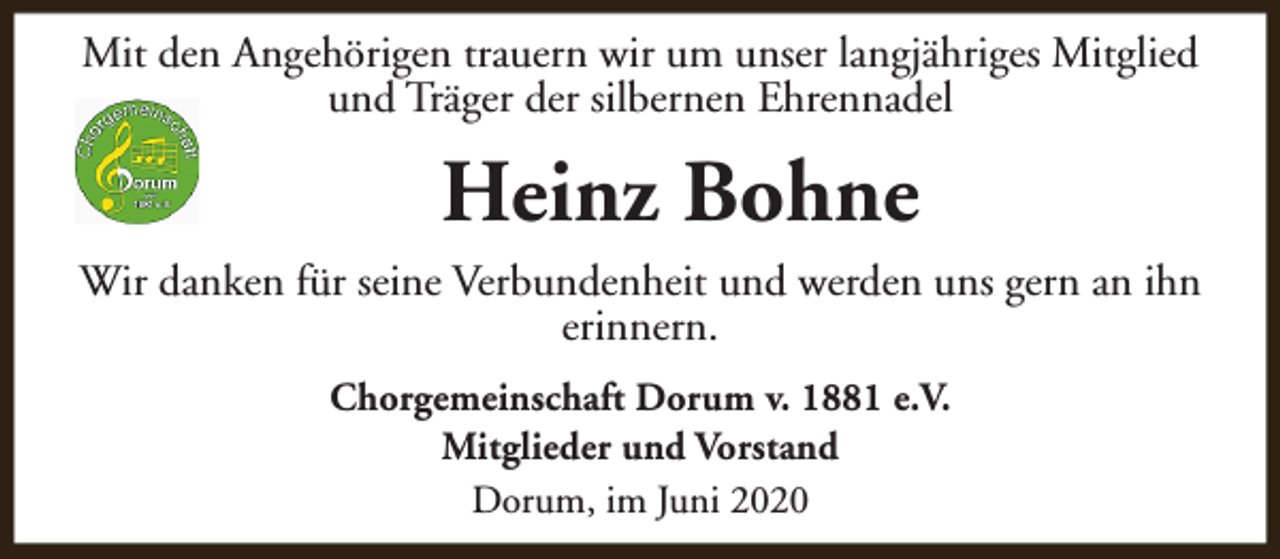 <p>Mit den Angehörigen trauern wir um unser langjähriges Mitglied<br />und Träger der silbernen Ehrennadel</p><p>Heinz Bohne<br />Wir danken für seine Verbundenheit und werden uns gern an ihn<br />erinnern.<br />Chorgemeinschaft Dorum v. 1881 e.V.<br />Mitglieder und Vorstand<br />Dorum, im Juni 2020</p>