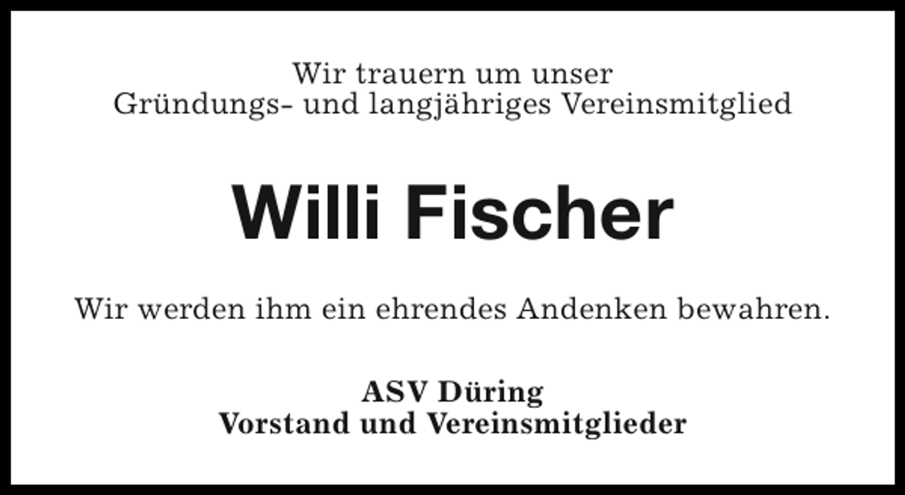 <p>Wir trauern um unser<br />Gründungs- und langjähriges Vereinsmitglied</p><p>Willi Fischer<br />Wir werden ihm ein ehrendes Andenken bewahren.<br />ASV Düring<br />Vorstand und Vereinsmitglieder</p>