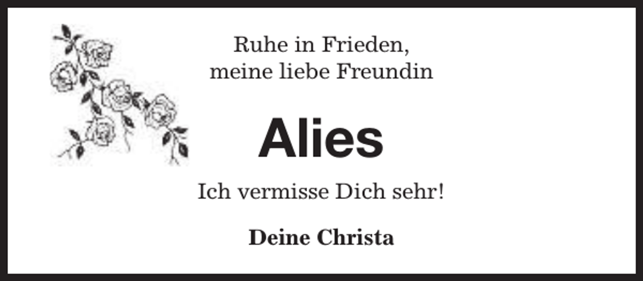 <p>Ruhe in Frieden,<br />meine liebe Freundin</p><p>Alies<br />Ich vermisse Dich sehr!<br />Deine Christa</p>