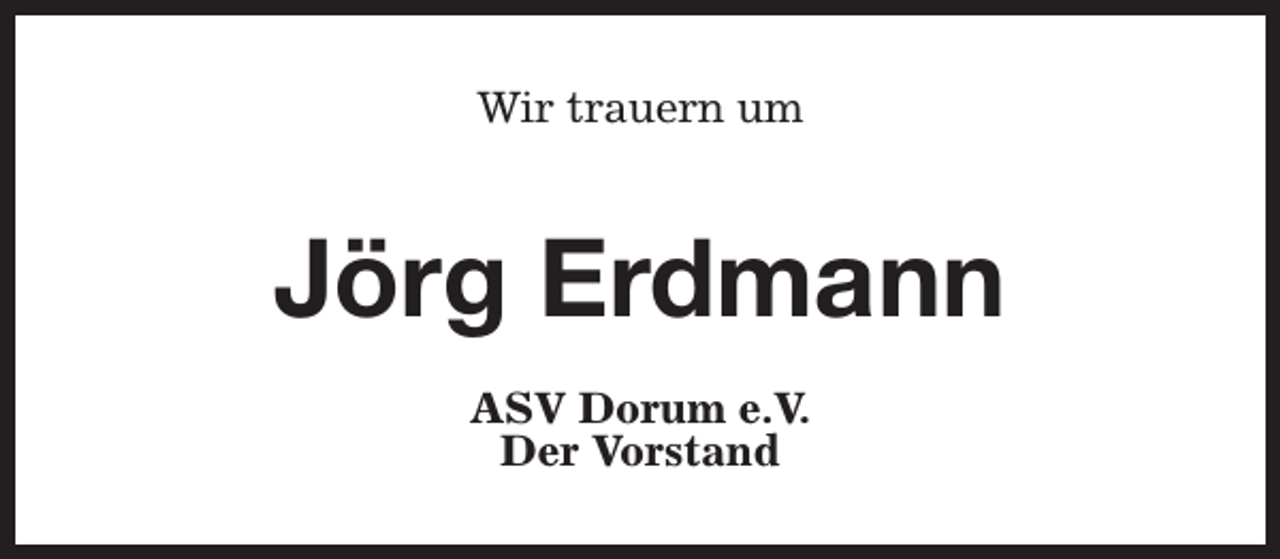 <p>Wir trauern um</p><p>Jörg Erdmann<br />ASV Dorum e.V.<br />Der Vorstand</p>