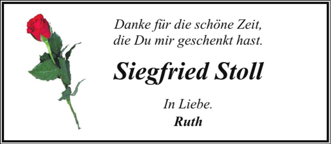 <p>Danke für die schöne Zeit,<br />die Du mir geschenkt hast.</p><p>Siegfried Stoll<br />In Liebe.<br />Ruth</p>