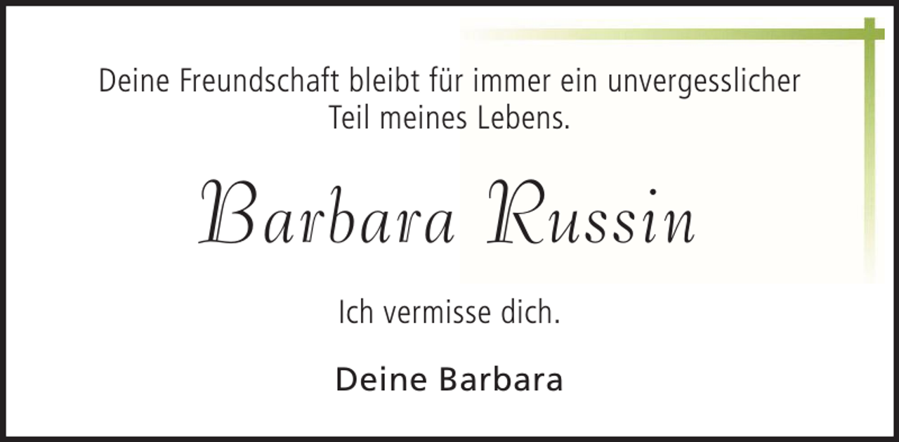 <p>Deine Freundschaft bleibt für immer ein unvergesslicher<br />Teil meines Lebens.</p><p>Barbara Russin<br />Ich vermisse dich.<br />Deine Barbara</p>