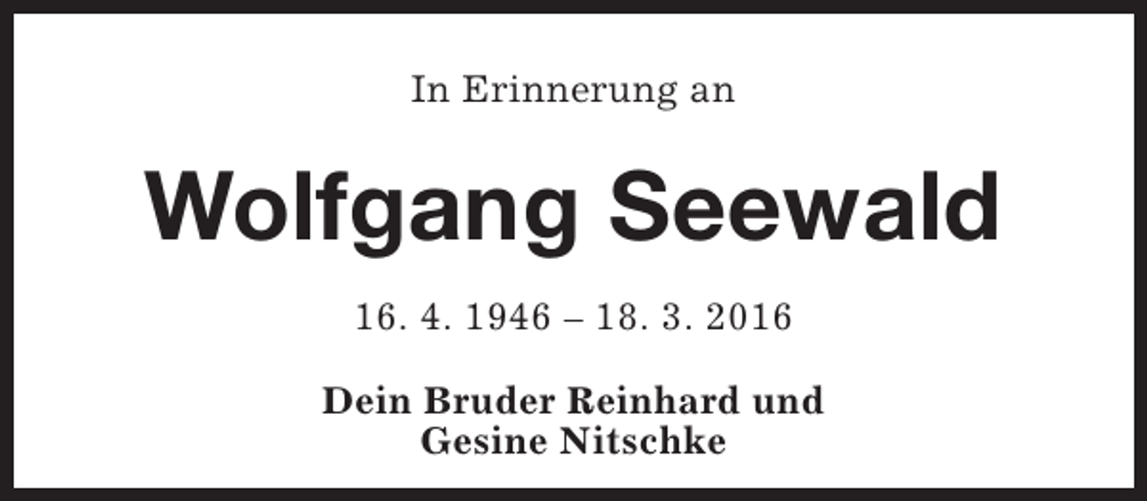 <p>In Erinnerung an</p><p>Wolfgang Seewald<br />16. 4. 1946 – 18. 3. 2016<br />Dein Bruder Reinhard und<br />Gesine Nitschke</p>