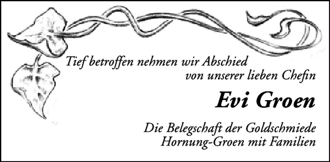<p>Tief betroffen nehmen wir Abschied<br />von unserer lieben Chefin</p><p>Evi Groen<br />Die Belegschaft der Goldschmiede<br />Hornung-Groen mit Familien</p>
