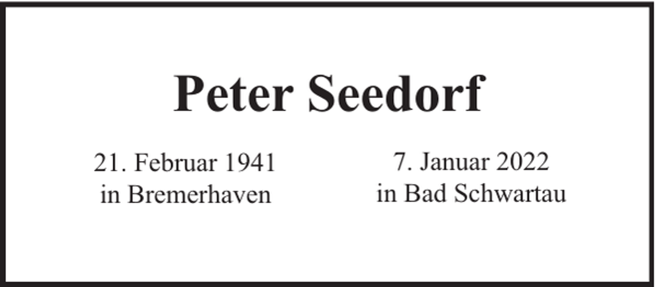 <p>Peter Seedorf<br />21. Februar 1941<br />in Bremerhaven</p><p>7. Januar 2022<br />in Bad Schwartau</p>
