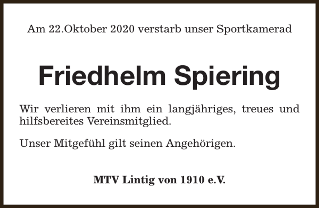 <p>Am 22.Oktober 2020 verstarb unser Sportkamerad</p><p>Friedhelm Spiering<br />Wir verlieren mit ihm ein langjähriges, treues und<br />hilfsbereites Vereinsmitglied.<br />Unser Mitgefühl gilt seinen Angehörigen.<br />MTV Lintig von 1910 e.V.</p>