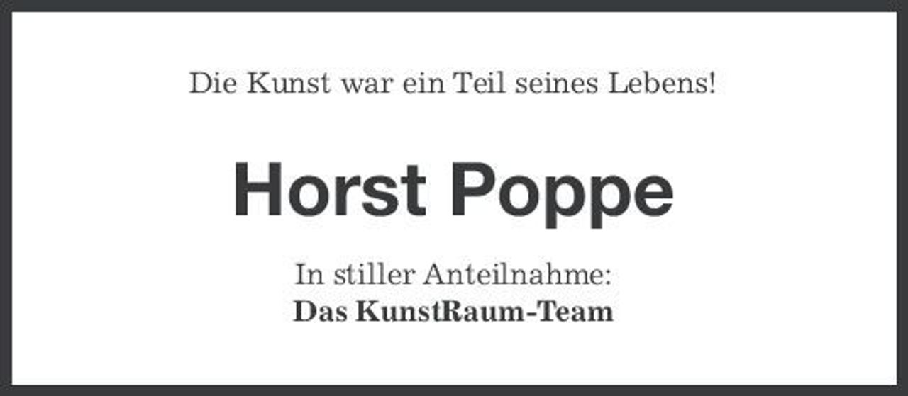 <p>Die Kunst war ein Teil seines Lebens!</p><p>Horst Poppe<br />In stiller Anteilnahme: Das KunstRaum-Team</p>