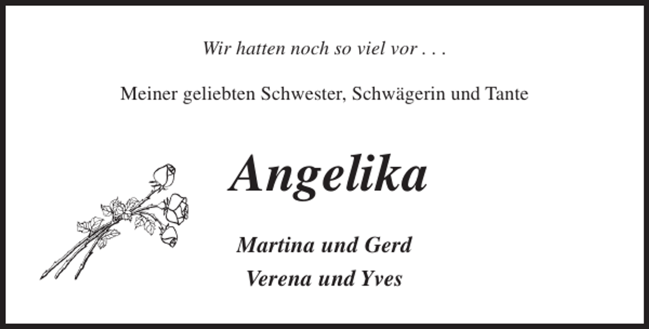 <p>Wir hatten noch so viel vor . . .<br />Meiner geliebten Schwester, Schwägerin und Tante</p><p>Angelika<br />Martina und Gerd<br />Verena und Yves</p>