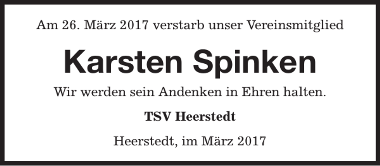 <p>Am 26. März 2017 verstarb unser Vereinsmitglied</p><p>Karsten Spinken<br />Wir werden sein Andenken in Ehren halten.<br />TSV Heerstedt<br />Heerstedt, im März 2017</p>