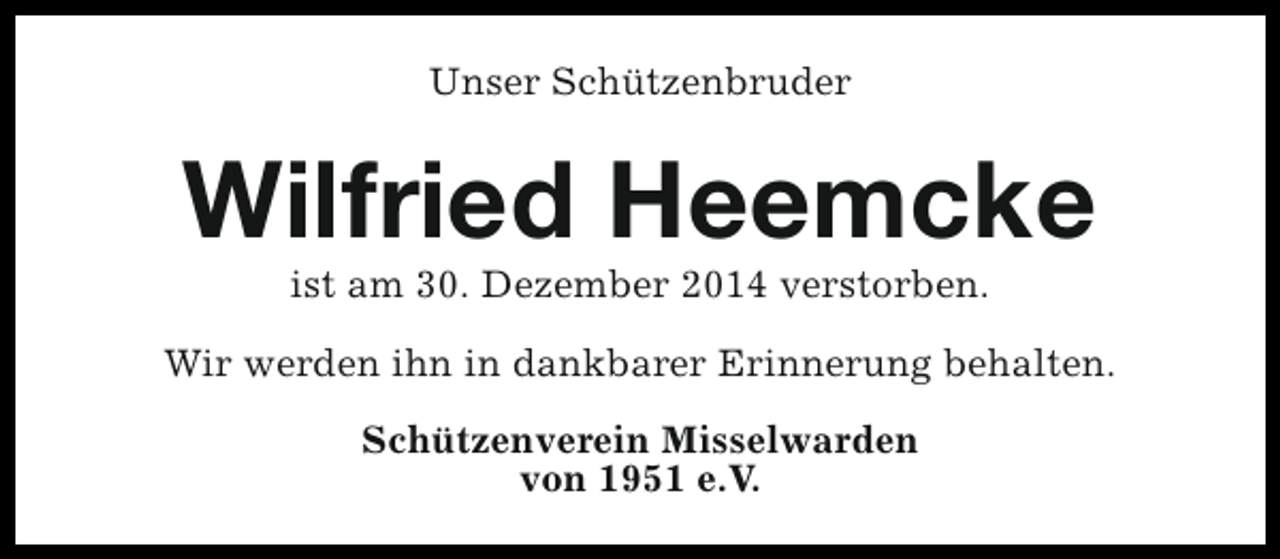 <p>Unser Schützenbruder</p><p>Wilfried Heemcke<br />ist am 30. Dezember 2014 verstorben.</p><p>Wir werden ihn in dankbarer Erinnerung behalten.<br />Schützenverein Misselwarden<br />von 1951 e.V.</p>