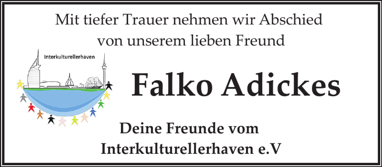 <p>Mit tiefer Trauer nehmen wir Abschied<br />von unserem lieben Freund</p><p>Falko Adickes<br />Deine Freunde vom<br />Interkulturellerhaven e.V</p>