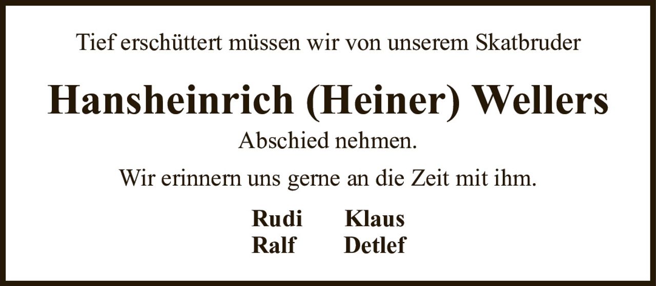 Tief erschüttert müssen wir von unserem SkatbruderHansheinrich (Heiner) WellersAbschied nehmen.RudiKlausRalfDetlefWir erinnern uns gerne an die Zeit mit ihm.