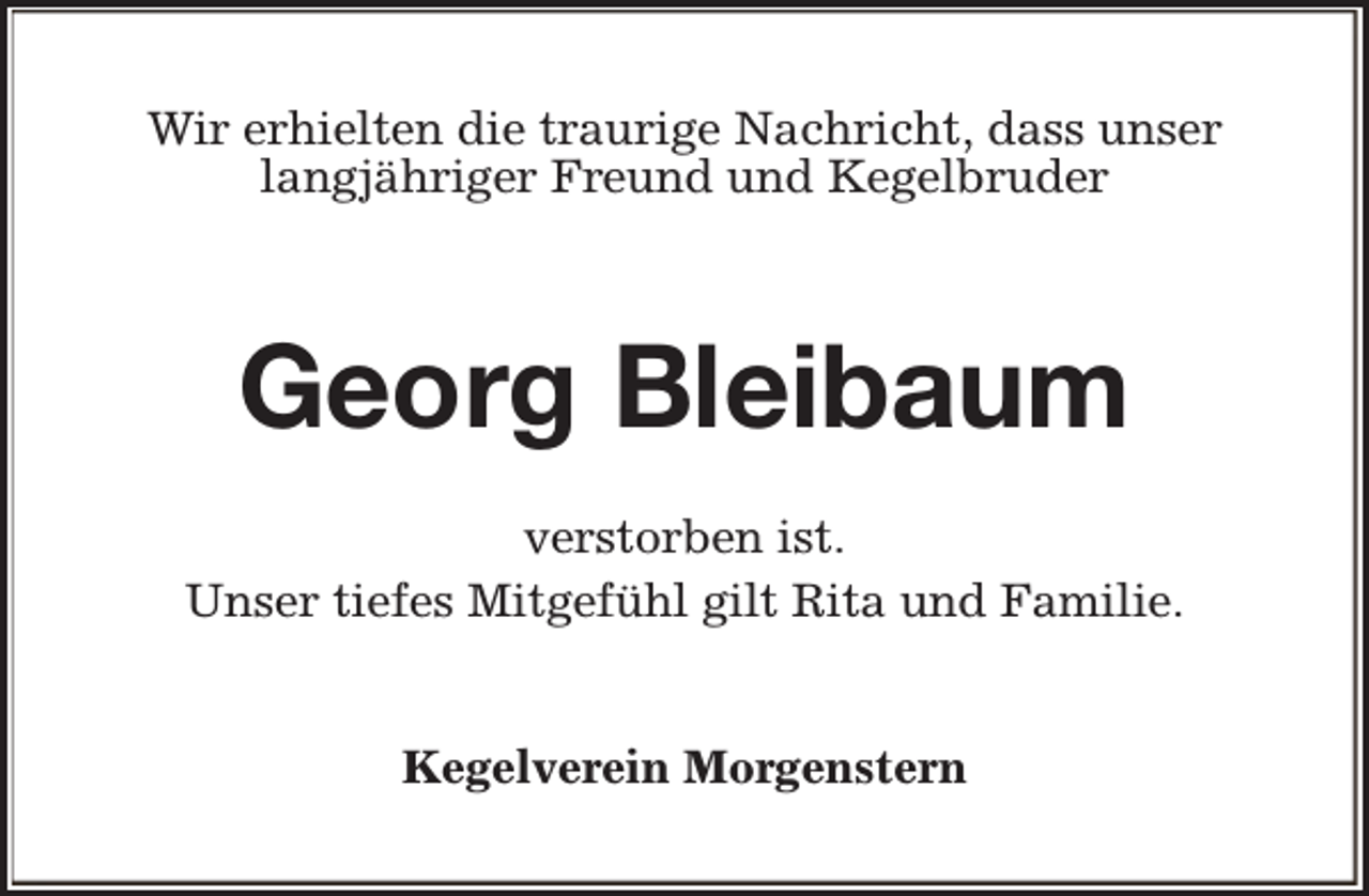 <p>Wir erhielten die traurige Nachricht, dass unser<br />langjähriger Freund und Kegelbruder</p><p>Georg Bleibaum<br />verstorben ist.<br />Unser tiefes Mitgefühl gilt Rita und Familie.<br />Kegelverein Morgenstern</p>