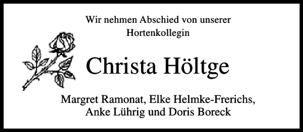 <p>Wir nehmen Abschied von unserer<br />Hortenkollegin</p><p>Christa Höltge<br />Margret Ramonat, Elke Helmke-Frerichs,<br />Anke Lührig und Doris Boreck</p>