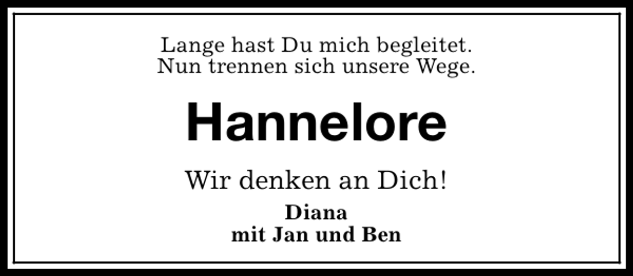<p>Lange hast Du mich begleitet.<br />Nun trennen sich unsere Wege.</p><p>Hannelore<br />Wir denken an Dich!<br />Diana<br />mit Jan und Ben</p>