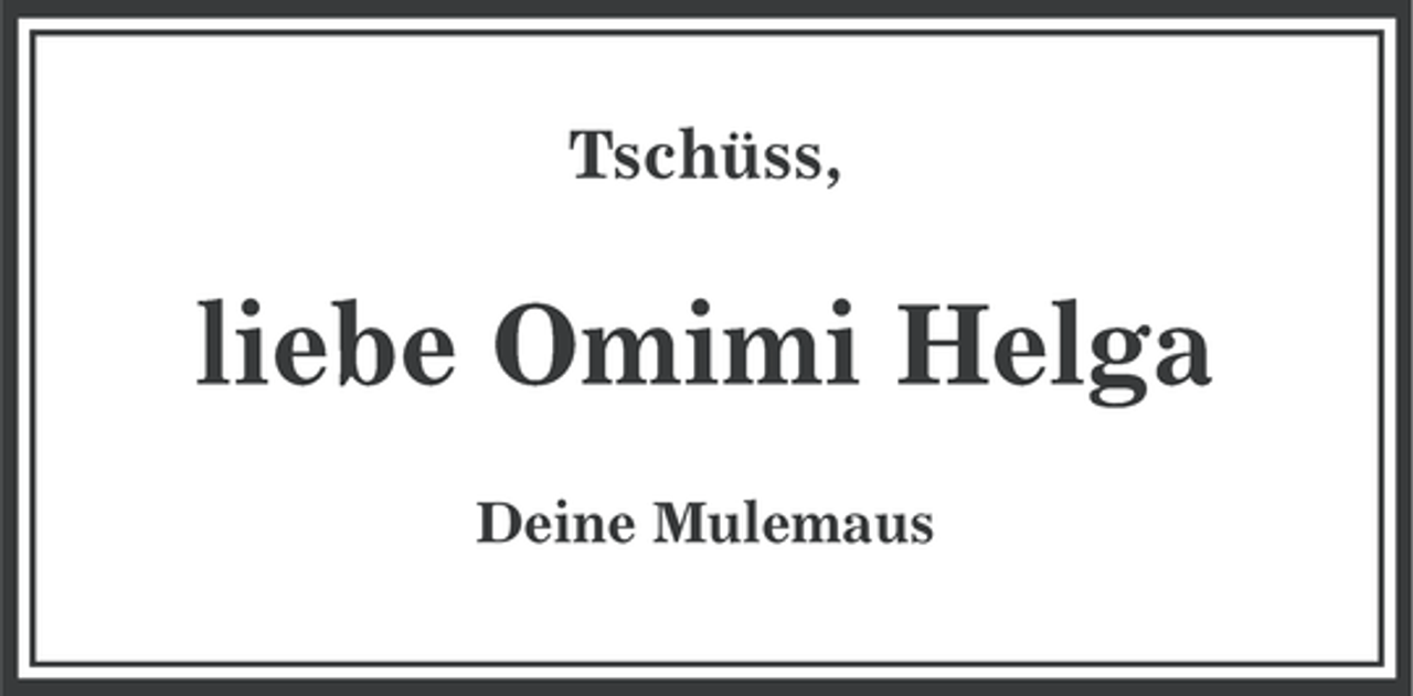 <p>Tschüss,</p><p>liebe Omimi Helga<br />Deine Mulemaus</p>