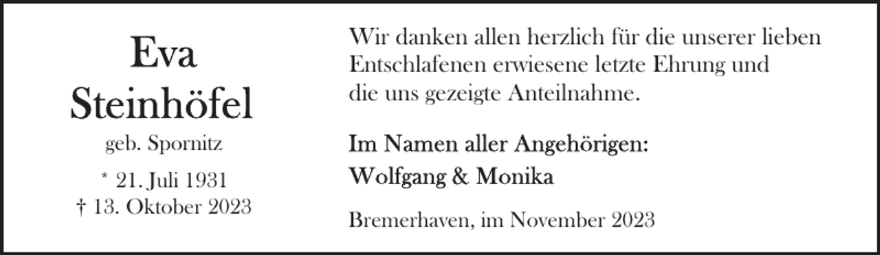 <p>Wir danken allen herzlich für die unserer lieben<br />Entschlafenen erwiesene letzte Ehrung und<br />die uns gezeigte Anteilnahme.<br />geb. Spornitz<br />* 21. Juli 1931<br />† 13. Oktober 2023</p><p>Bremerhaven, im November 2023</p>