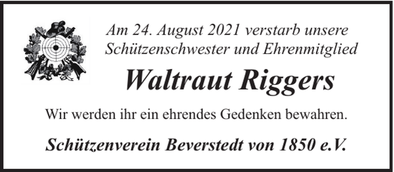 <p>Am 24. August 2021 verstarb unsere<br />Schützenschwester und Ehrenmitglied</p><p>Waltraut Riggers<br />Wir werden ihr ein ehrendes Gedenken bewahren.</p><p>Schützenverein Beverstedt von 1850 e.V.</p>