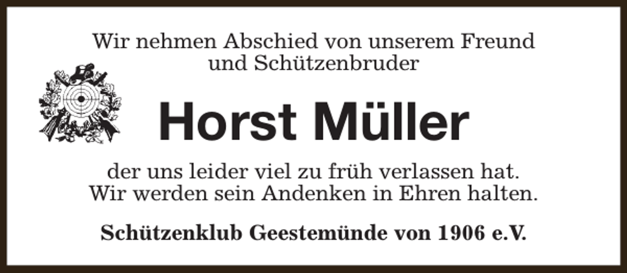 <p>Wir nehmen Abschied von unserem Freund<br />und Schützenbruder</p><p>Horst Müller</p><p>der uns leider viel zu früh verlassen hat.<br />Wir werden sein Andenken in Ehren halten.<br />Schützenklub Geestemünde von 1906 e.V.</p>