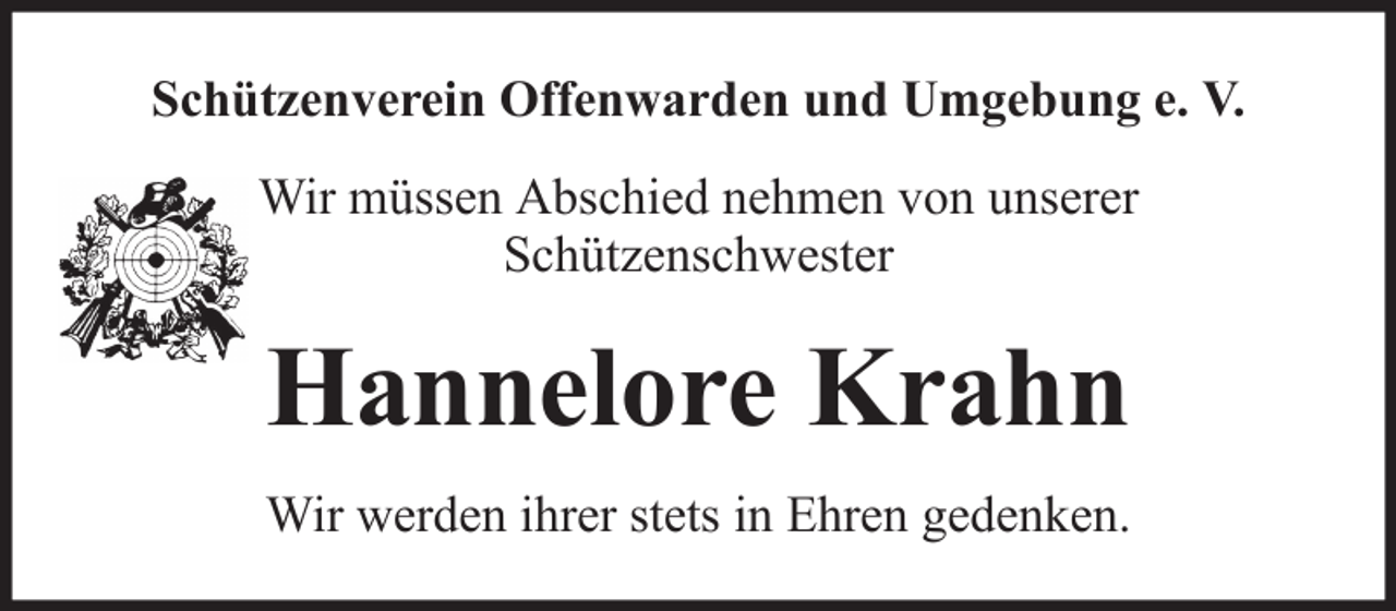 <p>Schützenverein Offenwarden und Umgebung e. V.<br />Wir müssen Abschied nehmen von unserer<br />Schützenschwester</p><p>Hannelore Krahn<br />Wir werden ihrer stets in Ehren gedenken.</p>