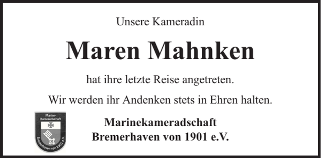 <p>Unsere Kameradin</p><p>Maren Mahnken<br />hat ihre letzte Reise angetreten.<br />Wir werden ihr Andenken stets in Ehren halten.<br />Marinekameradschaft<br />Bremerhaven von 1901 e.V.</p>