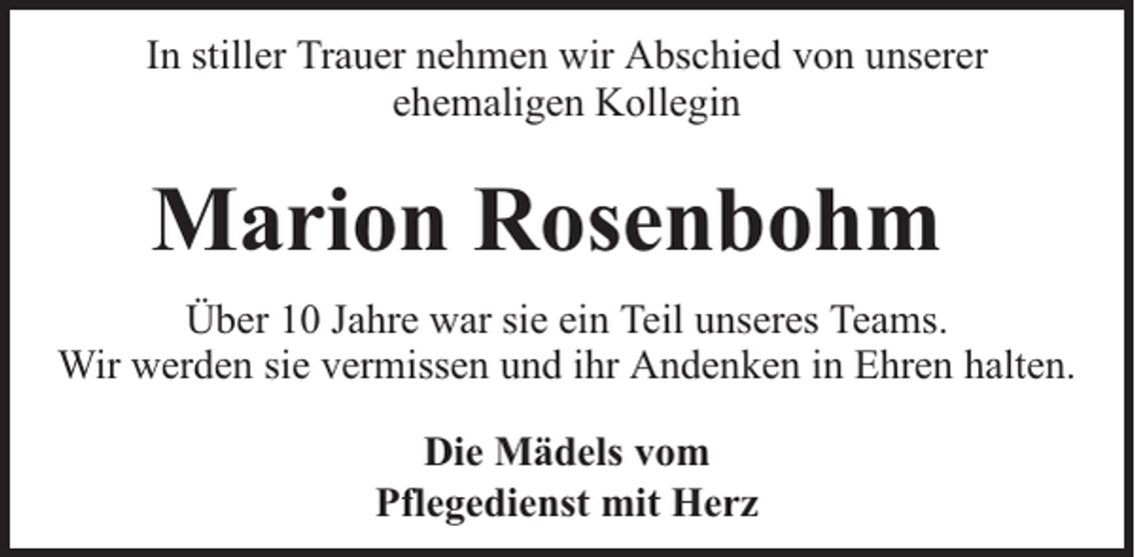 <p>In stiller Trauer nehmen wir Abschied von unserer<br />ehemaligen Kollegin</p><p>Marion Rosenbohm<br />Über 10 Jahre war sie ein Teil unseres Teams.<br />Wir werden sie vermissen und ihr Andenken in Ehren halten.<br />Die Mädels vom<br />Pflegedienst mit Herz</p>