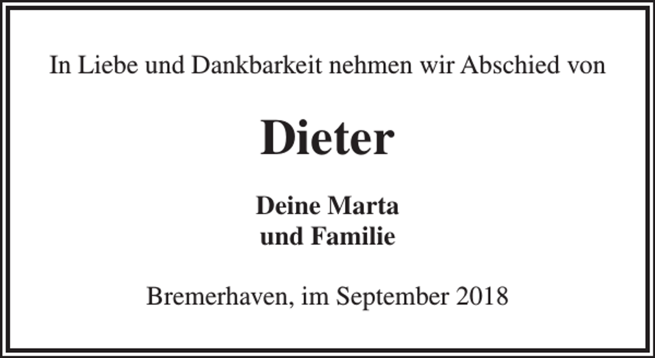 <p>In Liebe und Dankbarkeit nehmen wir Abschied von</p><p>Dieter<br />Deine Marta<br />und Familie<br />Bremerhaven, im September 2018</p>