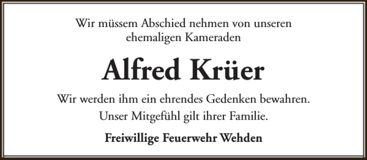 <p>Wir müssem Abschied nehmen von unseren<br />ehemaligen Kameraden</p><p>Alfred Krüer<br />Wir werden ihm ein ehrendes Gedenken bewahren.<br />Unser Mitgefühl gilt ihrer Familie.<br />Freiwillige Feuerwehr Wehden</p>