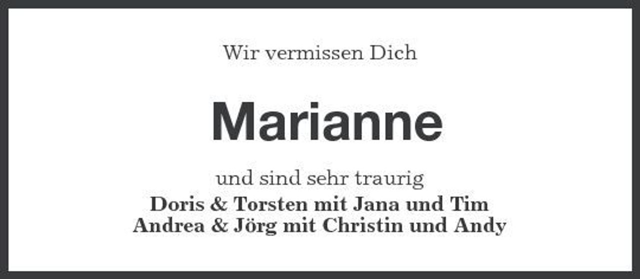 <p>Wir vermissen Dich</p><p>Marianne<br />und sind sehr traurig Doris &amp; Torsten mit Jana und Tim Andrea &amp; Jörg mit Christin und Andy</p>