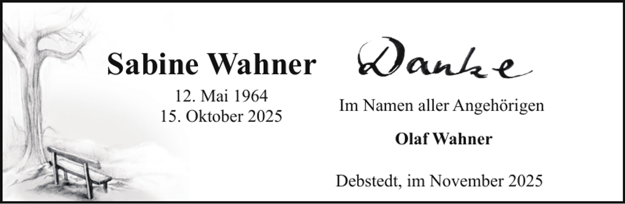 <p>Sabine Wahner<br />12. Mai 1964<br />15. Oktober 2025</p><p>Im Namen aller Angehörigen<br />Olaf Wahner<br />Debstedt, im November 2025</p>