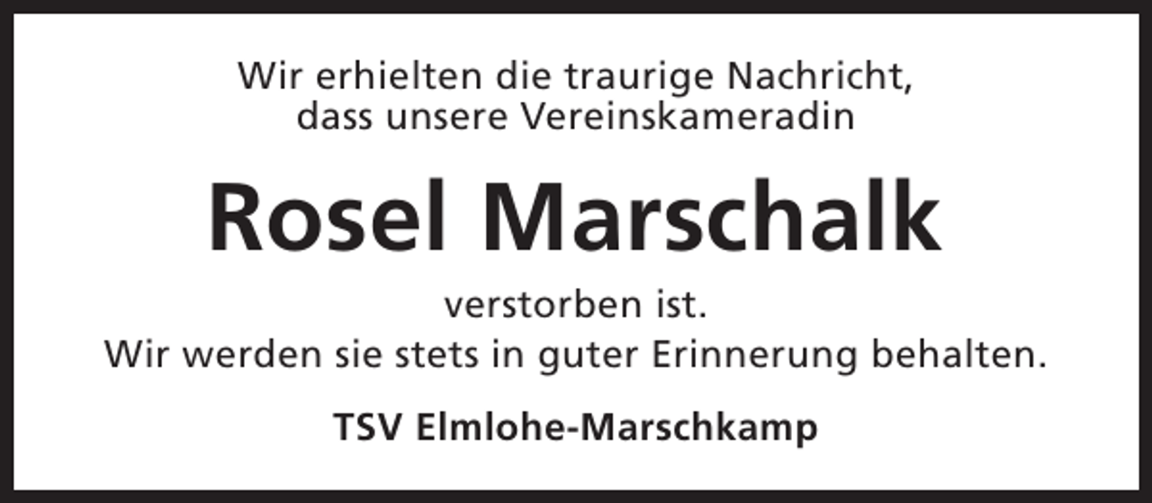 <p>Wir erhielten die traurige Nachricht,<br />dass unsere Vereinskameradin</p><p>Rosel Marschalk</p><p>verstorben ist.<br />Wir werden sie stets in guter Erinnerung behalten.<br />TSV Elmlohe-Marschkamp</p>