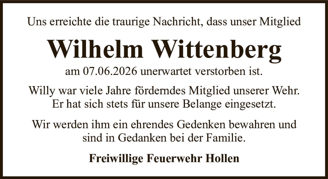 Uns erreichte die traurige Nachricht, dass unser MitgliedWilhelm Wittenbergam 07.06.2026 unerwartet verstorben ist.Freiwillige Feuerwehr HollenWilly war viele Jahre förderndes Mitglied unserer Wehr.Er hat sich stets für unsere Belange eingesetzt.Wir werden ihm ein ehrendes Gedenken bewahren undsind in Gedanken bei der Familie.