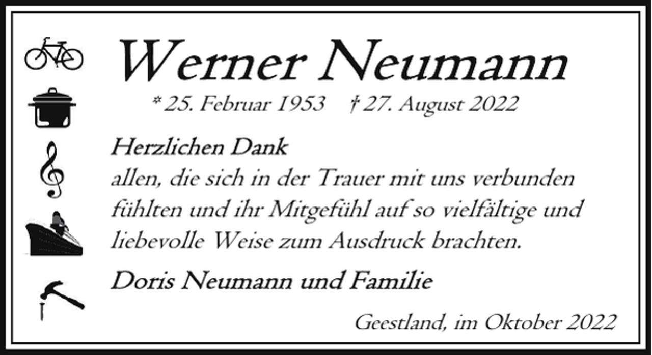 <p>* 25. Februar 1953 † 27. August 2022</p><p>allen, die sich in der Trauer mit uns verbunden<br />fühlten und ihr Mitgefühl auf so vielfältige und<br />liebevolle Weise zum Ausdruck brachten.<br />Geestland, im Oktober 2022</p>