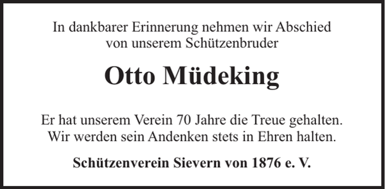 <p>In dankbarer Erinnerung nehmen wir Abschied<br />von unserem Schützenbruder</p><p>Otto Müdeking<br />Er hat unserem Verein 70 Jahre die Treue gehalten.<br />Wir werden sein Andenken stets in Ehren halten.<br />Schützenverein Sievern von 1876 e. V.</p>