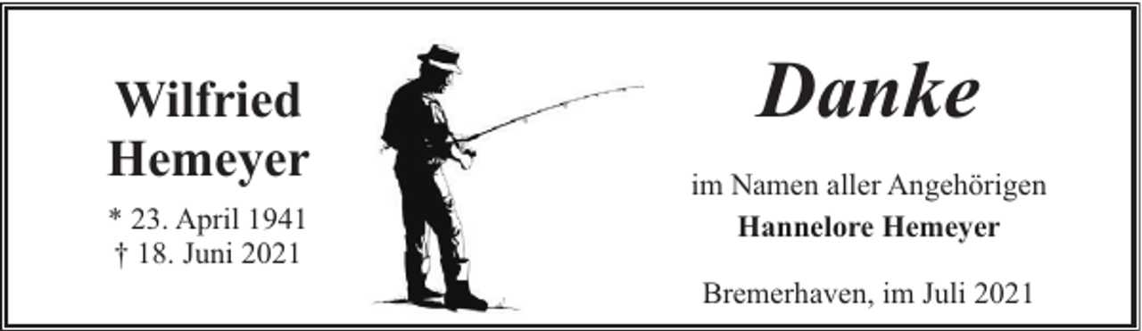 <p>Wilfried<br />Hemeyer<br />* 23. April 1941<br />† 18. Juni 2021</p><p>Danke<br />im Namen aller Angehörigen<br />Hannelore Hemeyer<br />Bremerhaven, im Juli 2021</p>
