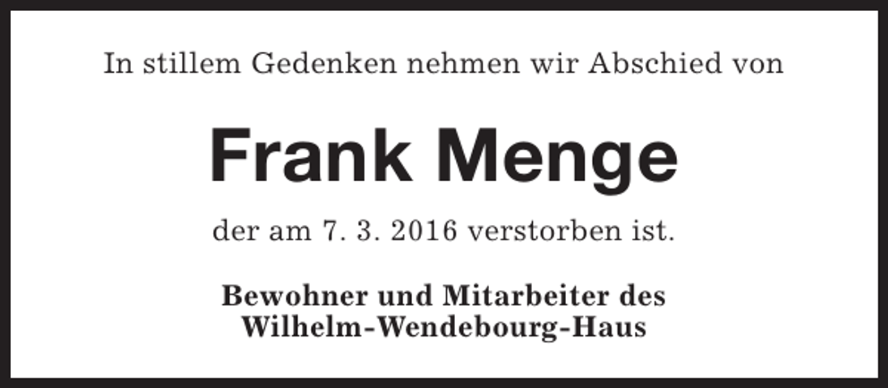 <p>In stillem Gedenken nehmen wir Abschied von</p><p>Frank Menge<br />der am 7. 3. 2016 verstorben ist.<br />Bewohner und Mitarbeiter des<br />Wilhelm-Wendebourg-Haus</p>