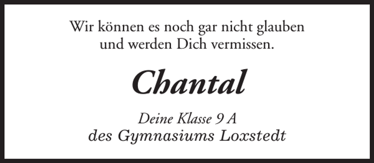 <p>Wir können es noch gar nicht glauben<br />und werden Dich vermissen.</p><p>Chantal<br />Deine Klasse 9 A<br />des Gymnasiums Loxstedt</p>