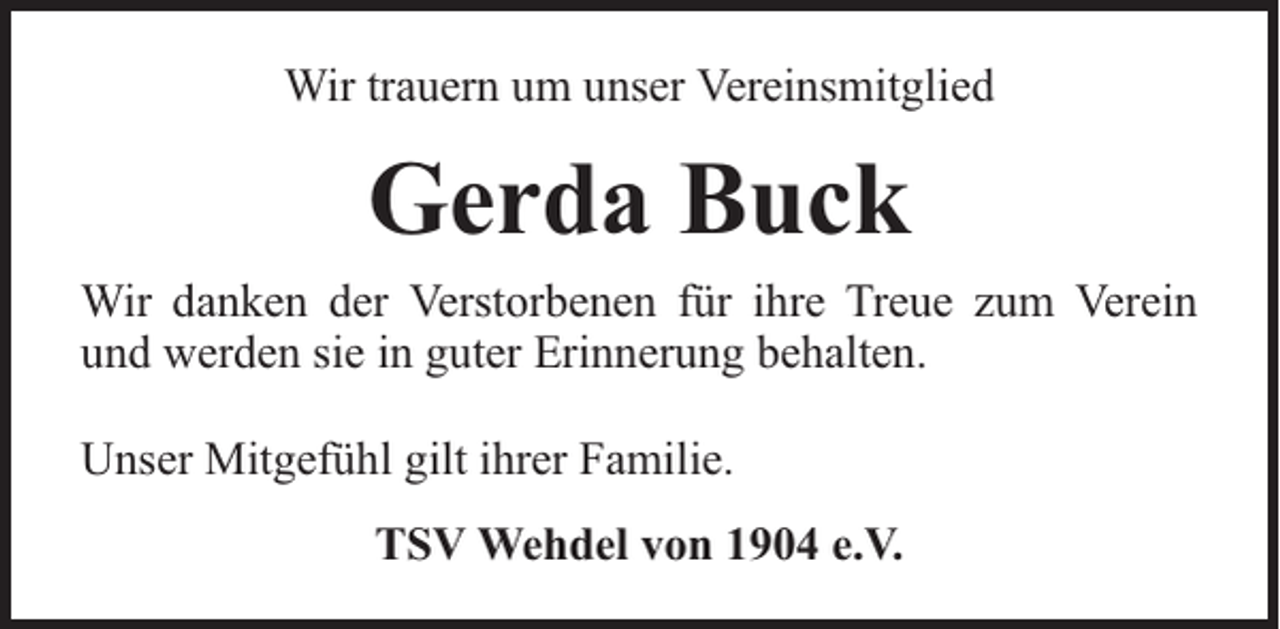 <p>Wir trauern um unser Vereinsmitglied</p><p>Gerda Buck<br />Wir danken der Verstorbenen für ihre Treue zum Verein<br />und werden sie in guter Erinnerung behalten.<br />Unser Mitgefühl gilt ihrer Familie.<br />TSV Wehdel von 1904 e.V.</p>