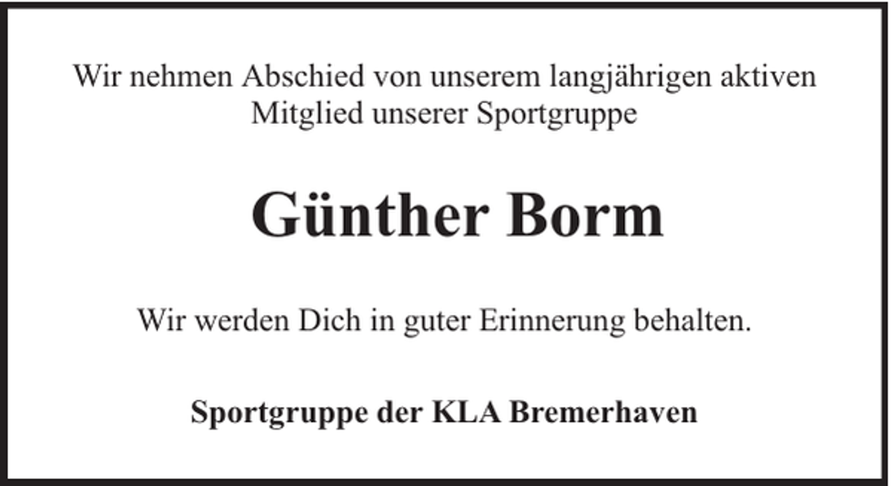 <p>Wir nehmen Abschied von unserem langjährigen aktiven<br />Mitglied unserer Sportgruppe</p><p>Günther Borm<br />Wir werden Dich in guter Erinnerung behalten.<br />Sportgruppe der KLA Bremerhaven</p>