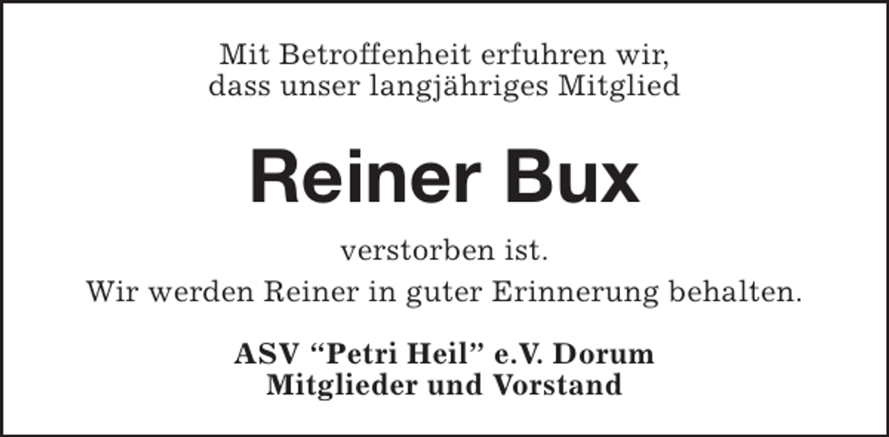 <p>Mit Betroffenheit erfuhren wir,<br />dass unser langjähriges Mitglied</p><p>Reiner Bux<br />verstorben ist.<br />Wir werden Reiner in guter Erinnerung behalten.<br />ASV “Petri Heil” e.V. Dorum<br />Mitglieder und Vorstand</p>