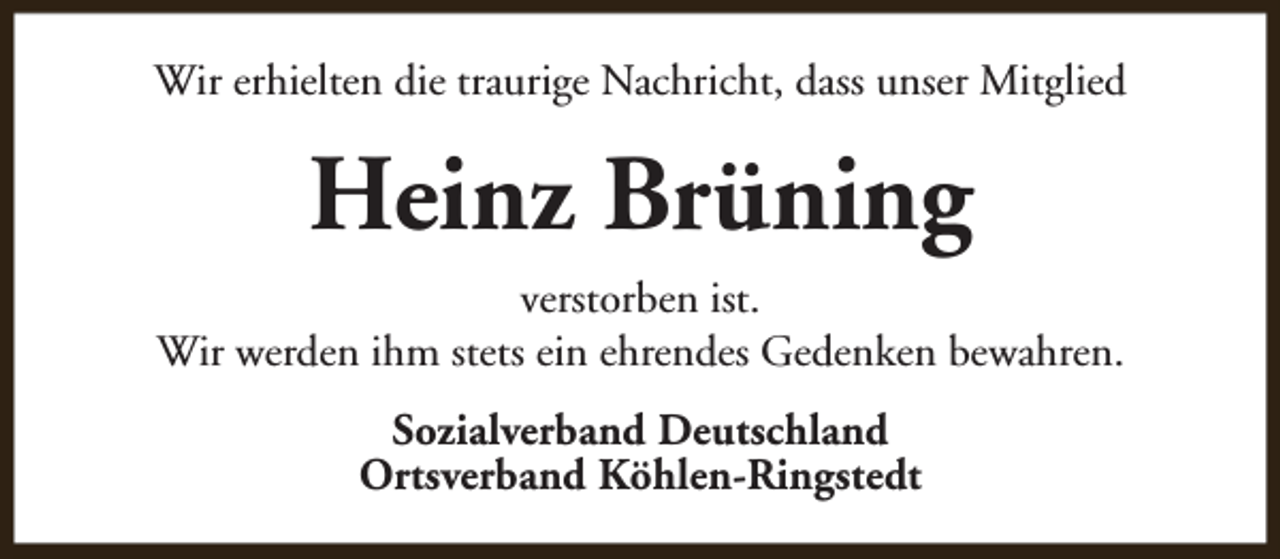 <p>Wir erhielten die traurige Nachricht, dass unser Mitglied</p><p>Heinz Brüning<br />verstorben ist.<br />Wir werden ihm stets ein ehrendes Gedenken bewahren.<br />Sozialverband Deutschland<br />Ortsverband Köhlen-Ringstedt</p>
