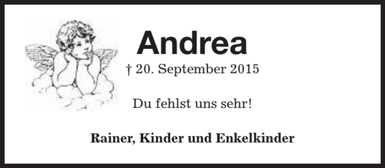 <p>Andrea</p><p>† 20. September 2015<br />Du fehlst uns sehr!<br />Rainer, Kinder und Enkelkinder</p>