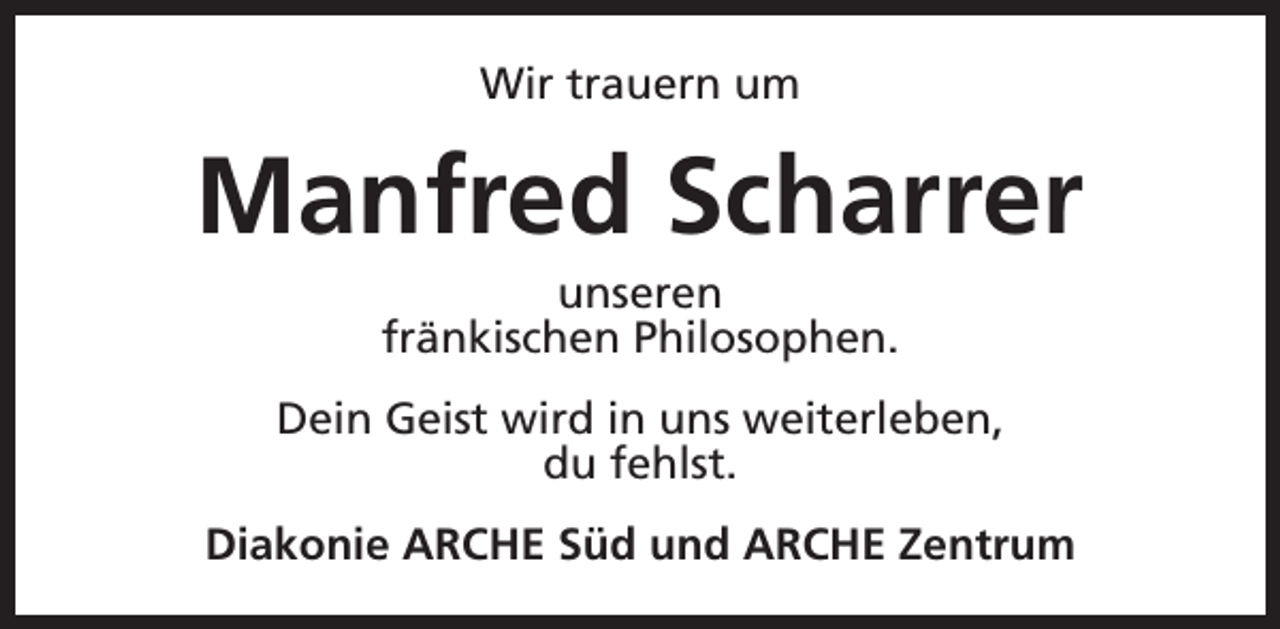 <p>Wir trauern um</p><p>Manfred Scharrer<br />unseren<br />fränkischen Philosophen.</p><p>Dein Geist wird in uns weiterleben,<br />du fehlst.<br />Diakonie ARCHE Süd und ARCHE Zentrum</p>