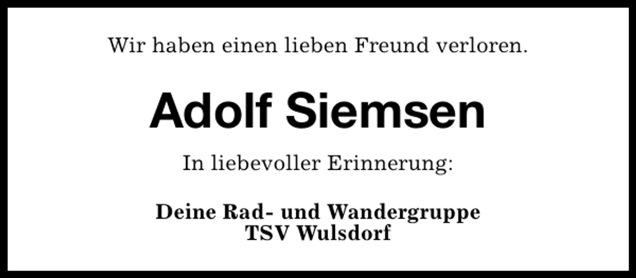 <p>Wir haben einen lieben Freund verloren.</p><p>Adolf Siemsen<br />In liebevoller Erinnerung:<br />Deine Rad- und Wandergruppe<br />TSV Wulsdorf</p>