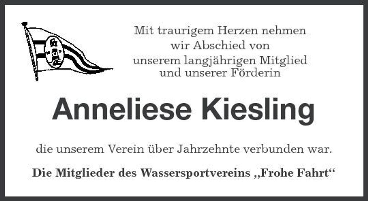 <p>Mit traurigem Herzen nehmen wir Abschied von unserem langjährigen Mitglied und unserer Förderin</p><p>Anneliese Kiesling<br />die unserem Verein über Jahrzehnte verbunden war. Die Mitglieder des Wassersportvereins „Frohe Fahrt“</p>