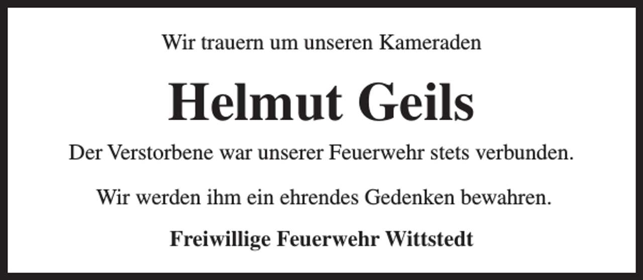 <p>Wir trauern um unseren Kameraden</p><p>Helmut Geils</p><p>Der Verstorbene war unserer Feuerwehr stets verbunden.<br />Wir werden ihm ein ehrendes Gedenken bewahren.<br />Freiwillige Feuerwehr Wittstedt</p>