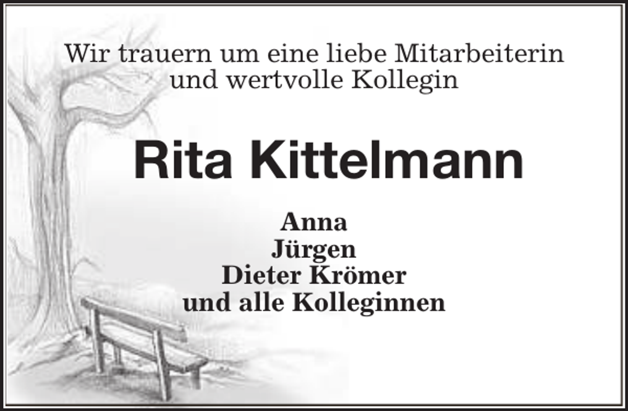 <p>Wir trauern um eine liebe Mitarbeiterin<br />und wertvolle Kollegin</p><p>Rita Kittelmann<br />Anna<br />Jürgen<br />Dieter Krömer<br />und alle Kolleginnen</p>