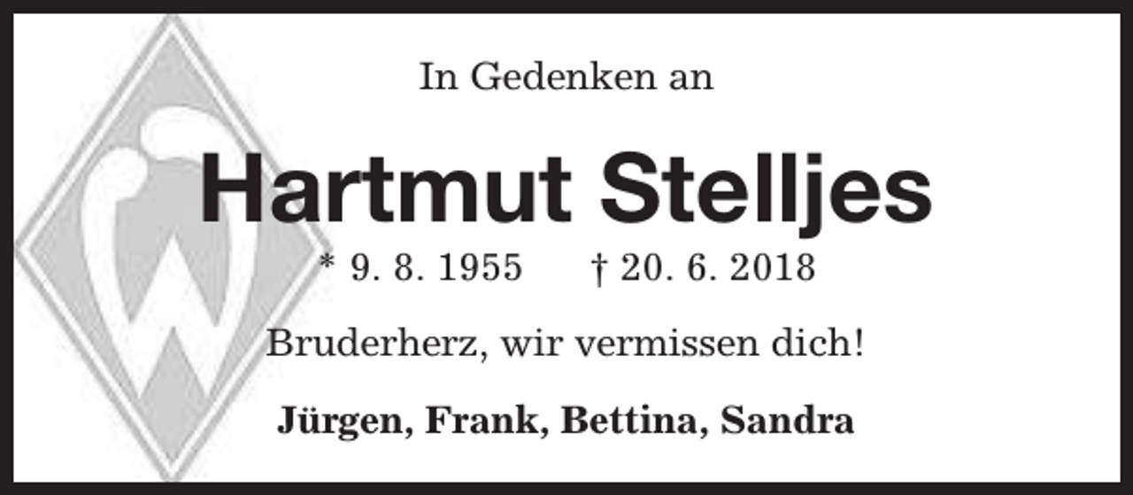 <p>In Gedenken an</p><p>Hartmut Stelljes<br />* 9. 8. 1955</p><p>† 20. 6. 2018</p><p>Bruderherz, wir vermissen dich!<br />Jürgen, Frank, Bettina, Sandra</p>