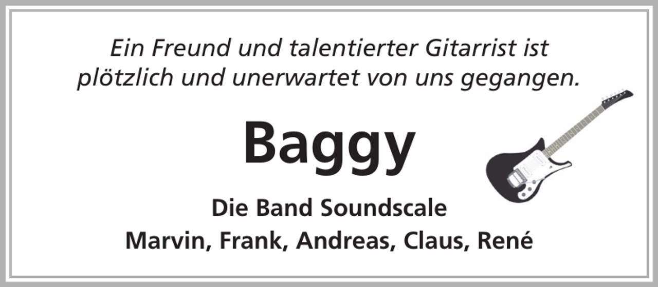 <p>Ein Freund und talentierter Gitarrist ist<br />plötzlich und unerwartet von uns gegangen.</p><p>Baggy<br />Die Band Soundscale<br />Marvin, Frank, Andreas, Claus, René</p>