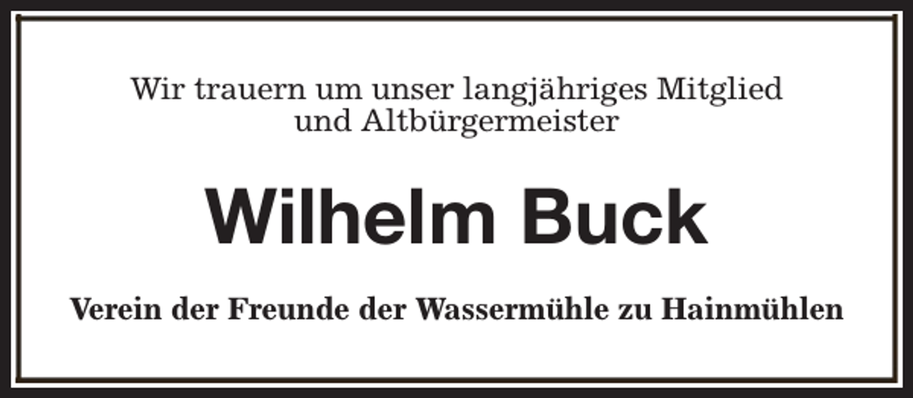 <p>Wir trauern um unser langjähriges Mitglied<br />und Altbürgermeister</p><p>Wilhelm Buck<br />Verein der Freunde der Wassermühle zu Hainmühlen</p>